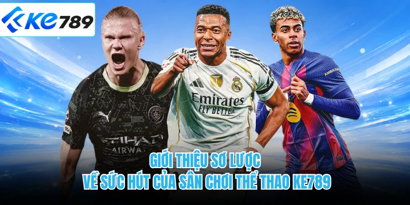 Giới thiệu sơ lược về sức hút của sân chơi thể thao KE789