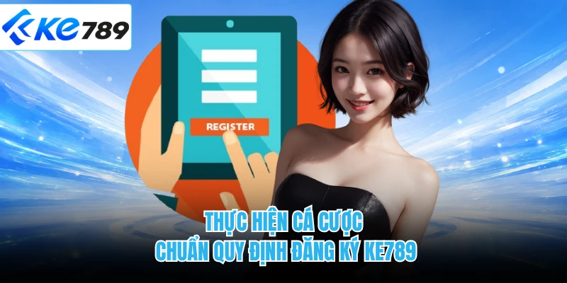 Thực hiện cá cược chuẩn quy định đăng ký KE789